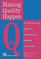 Making quality happen : a step by step guide to winning the quality revolution