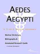 Aedes aegypti : a medical dictionary, bibliography, and annotated research guide to Internet references