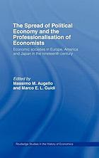 The spread of political economy and the professionalisation of economists : economic societies in Europe, America and Japan in the nineteenth century