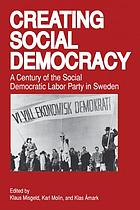Creating social democracy : a century of the Social Democratic Labor Party in Sweden