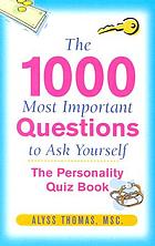 The 1000 most important questions to ask yourself : the personality quiz book