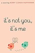 It's not you, it's me : a novel by  Kerry Cohen Hoffmann 