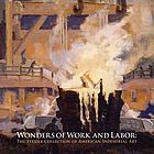 Wonders of work and labor : the Steidle collection of American industrial art