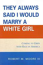 They always said I would marry a white girl : coming to grips with race in America