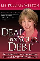 Deal with your debt : the right way to manage your bills and pay off what you owe