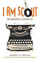 I am Scout : a biography of Harper Lee