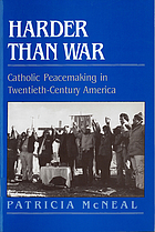 Harder than war : Catholic peacemaking in twentieth-century America