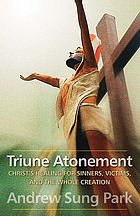 Triune atonement : Christ's healing for sinners, victims, and the whole creation