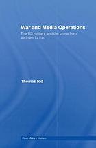 War and media operations : the U.S. military and the press from Vietnam to Iraq