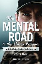 The mental road to the major leagues : a guide for rising ballplayers