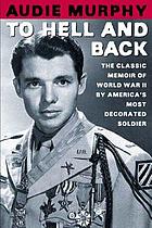 To Hell and Back : The Classic Memoir of World War II By America's Most Decorated Soldier.