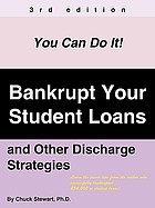 Bankrupt your student loans and other discharge strategies : you can do it!