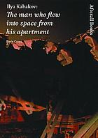 Ilya Kabakov : the man who flew into space from his apartment