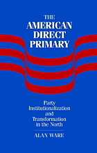 The American direct primary : party institutionalization and transformation in the North