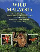 Wild Malaysia : the wildlife and scenery of Peninsular Malaysia, Sarawak, and Sabah