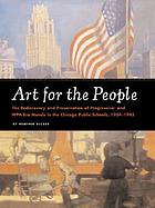 Art for the people : the rediscovery and preservation of progressive- and WPA-era murals in the Chicago public schools, 1904-1943