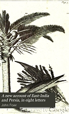 A new account of East-India and Persia, in eight letters : being nine years travels begun 1672 and finished 1681 : containing observations made of the moral, natural and artificial estate of those countries ...