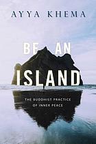Be an island : the Buddhist practice of inner peace