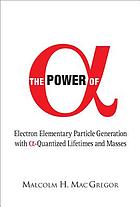 The power of [alpha] : electron elementary particle generation with [alpha]-quantized lifetimes and masses