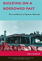 Building on a borrowed past : place and identity in Pipestone, Minnesota