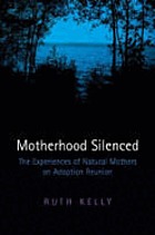 Motherhood silenced : the experiences of natural mothers on adoption reunion