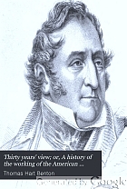 Thirty years' view ; or, A history of the working of the American government for thirty years, from 1820 to 1850 : chiefly taken from the Congress debates, the private papers of General Jackson, and the speeches of ex-Senator Benton, with his actual view of men and affairs; with historical notes and illustrations, and some notices of eminent deceased contemporaries