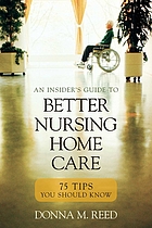 An insider's guide to better nursing home care : 75 tips you should know