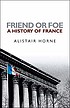 Friend or foe : an Anglo-Saxon history of France von Alistair Horne