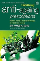 The green pharmacy anti-ageing prescriptions : herbs, foods, and natural formulas to keep you young