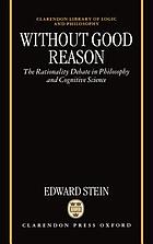 Without good reason : the rationality debate in philosophy and cognitive science