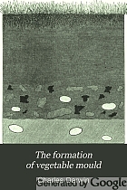 The formation of vegetable mould through the action of worms : with observations on their habits