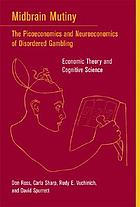 Midbrain mutiny : the picoeconomics and neuroeconomics of disordered gambling : economic theory and cognitive science