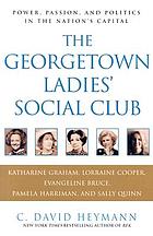 The Georgetown ladies' social club : power, passion, and politics in the nation's capital