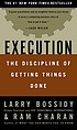 Execution : the discipline of getting things done por Larry Bossidy