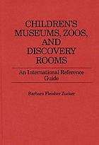 Children's museums, zoos, and discovery rooms : an internat. reference guide
