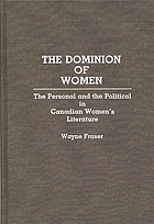 The dominion of women : the personal and the political in Canadian women's literature