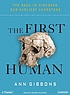 The first human : [the race to discover our earliest... 著者： Ann Gibbons