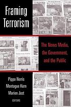 Framing terrorism : the news media, the government, and the public