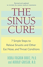 The sinus cure : 7 simple steps to relieve sinusitis and other ear, nose and throat conditions