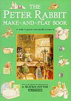 The Peter Rabbit make-and-play book : featuring four press-out models : Mrs. Rabbit's burrow, Ginger and Pickles' shop, Mrs. Tiggy-Winkle's kitchen, The dolls' hours from The tale of two bad mice : based on the original and authorized stories by Beatrix Potter.