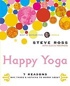 Happy yoga : 7 reasons why there's nothing to worry about