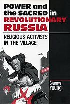 Power and the sacred in revolutionary Russia : religious activists in the village