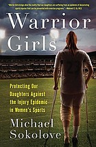 Warrior girls : protecting our daughters against the injury epidemic in women's sports