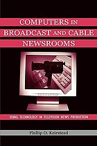 Computers in broadcast and cable newsrooms : using technology in television news production