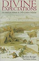 Divine expectations : an American woman in 19th-century Palestine