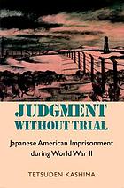 Judgment without trial : Japanese American imprisonment during World War II