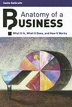 Anatomy of a business : what it is, what it does, and how it works