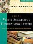 How to write successful fundraising letters : sample letters, style tips, useful hints, real-world examples