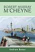 The life of Robert Murray M'Cheyne door Andrew A Bonar