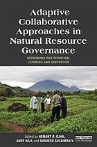 Adaptive collaborative approaches in natural resource governance : rethinking participation, learning and innovation